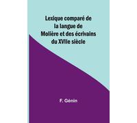 Lexique Comparé De La Langue De Molière Et Des Écrivains Du Xviie Siècle