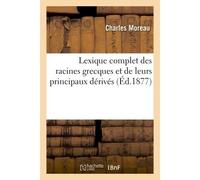 Lexique complet des racines grecques et de leurs principaux dérivés - Charles Moreau - Hachette Bnf - broché - Livre