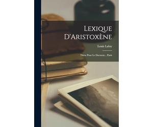 Lexique D'Aristoxène: Thèse Pour Le Doctorat... Paris