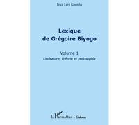 Lexique de Grégoire Biyogo (Volume 1) Littérature, théorie et philosophie - Brice Levy Koumba - L'harmattan - broché - Livre