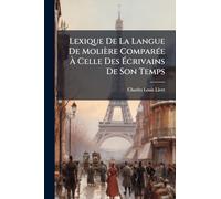 Lexique De La Langue De Molière ComparÃ(c)e Ã Celle Des Ã crivains De Son Temps