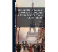 Lexique De La Langue De Molière ComparÃ(c)e Ã Celle Des Ã crivains De Son Temps