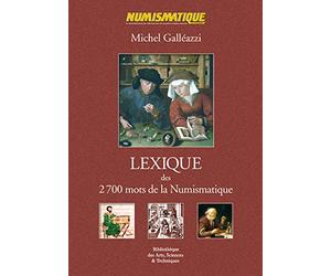 Lexique des 2700 mots de la numismatique : Vocabulaire économique, technique et descriptif, dénominations monétaires, unités de compte, ateliers