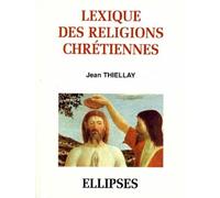 Lexique des religions chrétiennes - Jean Thiellay - Ellipses - Livre