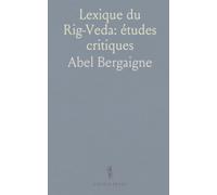 Lexique du Rig-Veda: études critiques: Méthodes, enjeux et exemples pour l’interprétation des hymnes védiques