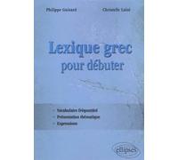 Lexique grec pour débuter: Vocabulaire fréquentiel, présentation thématique, expressions