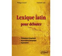Lexique latin pour débuter: Vocabulaire fréquentiel, présentation thématique, expressions