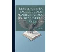 L'existence Et La Sagesse De Dieu, Manifestées Dans Les Oeuvres De La Création