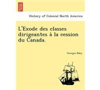 LExode des classes dirigeantes a la cession du Canada. - Georges Baby - Creative Media Partners LLC - Livre en Anglais Georges BabyGeorges Baby (Auteur)