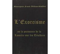 L'Exorcisme : Ou La puissance de la Lumière sur les Ténèbres de Schaffner. Franck-William (2011) Broché