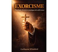 L'Exorcisme: Théologie, histoire et pratique de la délivrance