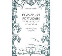 L'expansion portugaise dans le monde XIVe-XVIIIe siècles: Les multiples facettes d'un prisme