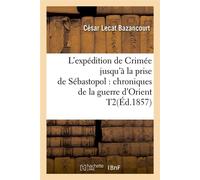 L'expédition de Crimée jusqu'à la prise de Sébastopol : chroniques de la guerre d'Orient T2(Éd.1857) - César Lecat Bazancourt - Hachette Bnf - broché - Livre