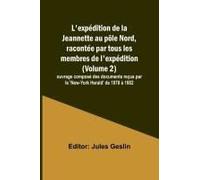 L'expédition De La Jeannette Au Pôle Nord, Racontée Par Tous Les Membres De L'expédition (Volume 2); Ouvrage Composé Des Documents Reçus Par Le 'new-York Herald' De 1878 À 1882