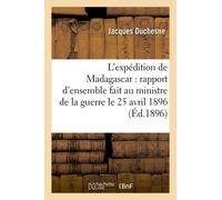 L'expédition De Madagascar : Rapport D'ensemble Fait Au Ministre De La Guerre Le 25 Avril 1896