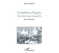 L'expédition d'Egypte Une chronique singulière - Roman historique - Daniel Sabatier - L'harmattan - broché - Roman