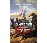 L'expédition: Quand la France envahissait le Mexique 1861-1867