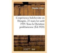 L'expérience Bolcheviste En Hongrie, 21 Mars-1er Août 1919 - Sous La Dictature Prolétarienne
