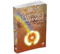 L'expérience chamanique - Pour sortir des traumatismes et retrouver la puissance créatrice Florent Dechoz (Auteur), Robert Moss (Préface)