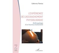 L'expérience de l'accouchement physiologique: Anthropologie d’un heureux évènement