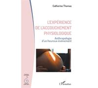 L'expérience de l'accouchement physiologique Anthropologie d’un heureux évènement - Catherine Thomas - L'harmattan - broché - Etude