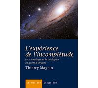 L'expérience de l'incomplétude: Le scientifique et le théologien en quête d'Origine