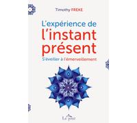 L'expérience de l'instant présent S'éveiller à l'émerveillement - Timothy Freke - Le Jour Eds - broché - Essai