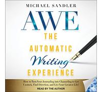 L'expérience d'écriture automatique (Awe) : comment transformer votre journal en canal pour vous débloquer, trouver une direction et vivre votre plus belle vie !