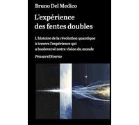 L'expérience des fentes doubles: L’histoire de la révolution quantique à travers l’expérience qui a bouleversé notre vision du monde.