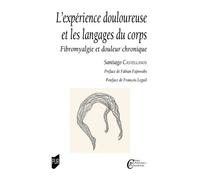 L'expérience douloureuse et les langages du corps Fibromyalgie et douleur chronique - Santiago Castellanos de Marcos - Presses Universitaires Rennes - broché - Essai