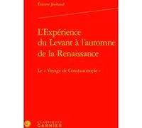 L'Expérience du Levant à l'automne de la Renaissance Étienne Jouhaud (Auteur), Frank Lestringant (Collection dirigée par)