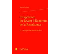 L'Expérience du Levant à l'automne de la Renaissance Le « Voyage de Constantinople » - Étienne Jouhaud - Classiques Garnier - relié - Essai