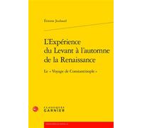 L'Expérience du Levant à l'automne de la Renaissance Le « Voyage de Constantinople » - Étienne Jouhaud - Classiques Garnier - broché - Essai