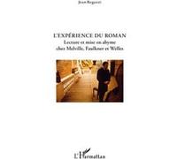 L'experience Du Roman - Lecture Et Mise En Abyme Chez Melville, Faulkner Et Welles | Occasion