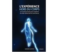 L'expérience hors du corps Un outil puissant pour explorer la vraie nature de la conscience - Sandie Gustus - Exergue - broché - Essai