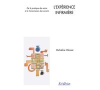 L'Expérience infirmière De la pratique des soins à la transmission des savoirs - Micheline Wenner - Seli Arslan - broché - Etude