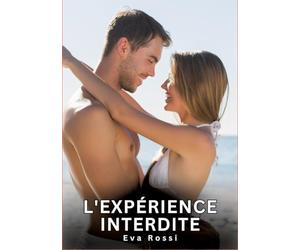 L'expérience interdite: Nouvelles Erotiques pour Adultes - Histoires de Sexe Explicites et Taboues (Interdites & Hard)