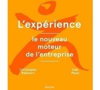 L'expérience : le nouveau moteur de l'entreprise Inès Pauly (Auteur), Christophe Rebours (Auteur), Pascal Picq (Préface), Antoine Frérot (Préface)