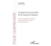 L'expérience sensible et le hasard créateur Pour comprendre comment fonctionnent les artistes et les chercheurs - Xavier Bolot - L'harmattan - broché - Etude