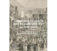 L'expérience sensorielle dans les expositions d'art au XVIIIe siècle: The Sensory Experience in 18th Century Art Exhibitions