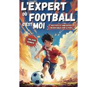 L'EXPERT DU FOOTBALL C'EST MOI: 100 faits et anecdotes incroyables sur le football + un Quiz