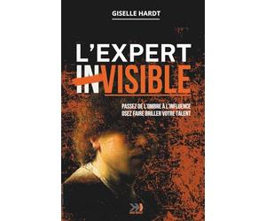 L'EXPERT inVISIBLE: Passez de l'ombre à l'influence. Osez faire briller votre talent.