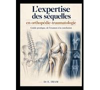 L'expertise des séquelles en orthopédie-traumatologie: Guide pratique, de l'examen à la conclusion : méthode, barèmes, nomenclature Dintilhac et cas cliniques