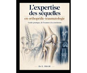 L'expertise des séquelles en orthopédie-traumatologie: Guide pratique, de l'examen à la conclusion : méthode, barèmes, nomenclature Dintilhac et cas cliniques
