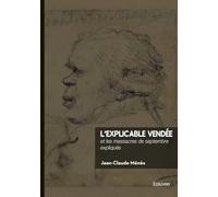 L'explicable Vendée: et les massacres de septembre expliqués
