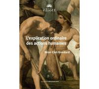 L'explication ordinaire des actions humaines Préface de Vincent Descombes - Rémi Clot-Goudard - Eliott Eds - broché - Essai