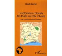 L'exploitation Coloniale Des Forêts De Côte D'ivoire - Une Spoliation Institutionnalisée | Occasion