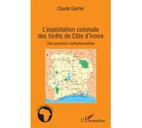 Claude Garrier – L'exploitation coloniale des forêts en Côte d'Ivoire – Broché (Occasion)