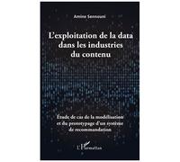 L'exploitation de la data dans les industries du contenu Étude de cas de la modélisation et du prototypage d'un système de recommandation - Sennouni amine - L'harmattan - broché - Essai