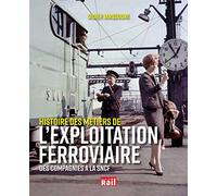 L'EXPLOITATION FERROVIAIRE: DES COMPAGNIES A LA SNCF, HISTOIRE D'UN METIER